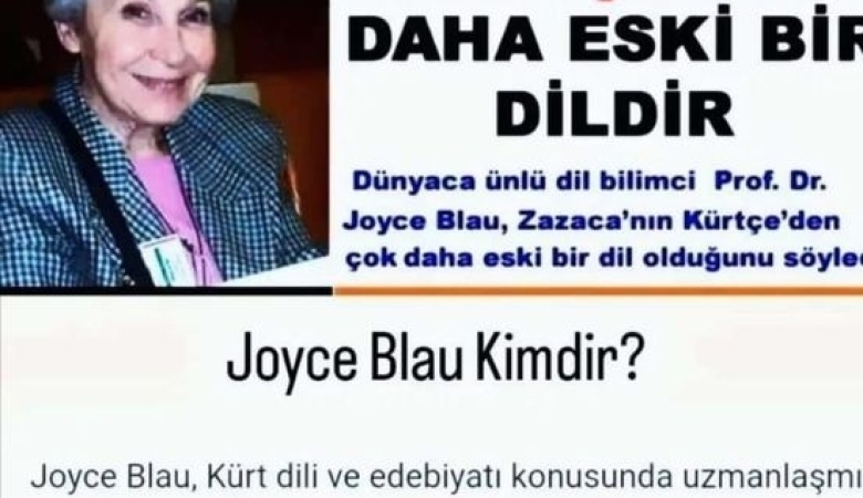 Dünyaca ünlü dil bilimci Prof. Dr. Joyce Blau, ZAZACA’NIN KÜRTÇE’DEN ÇOK DAHA ESKİ BİR DİL'DİR.